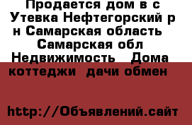 Продается дом в с.Утевка Нефтегорский р-н Самарская область - Самарская обл. Недвижимость » Дома, коттеджи, дачи обмен   